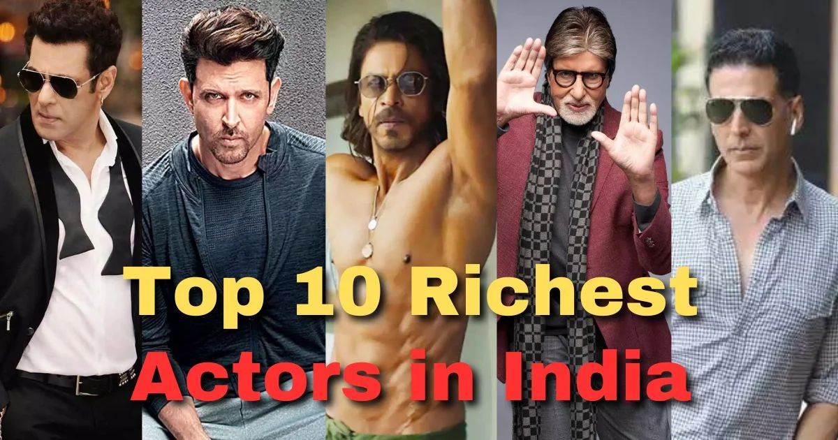 Top 10 Richest Actors in India 2023 Who Are Rich Billionaires