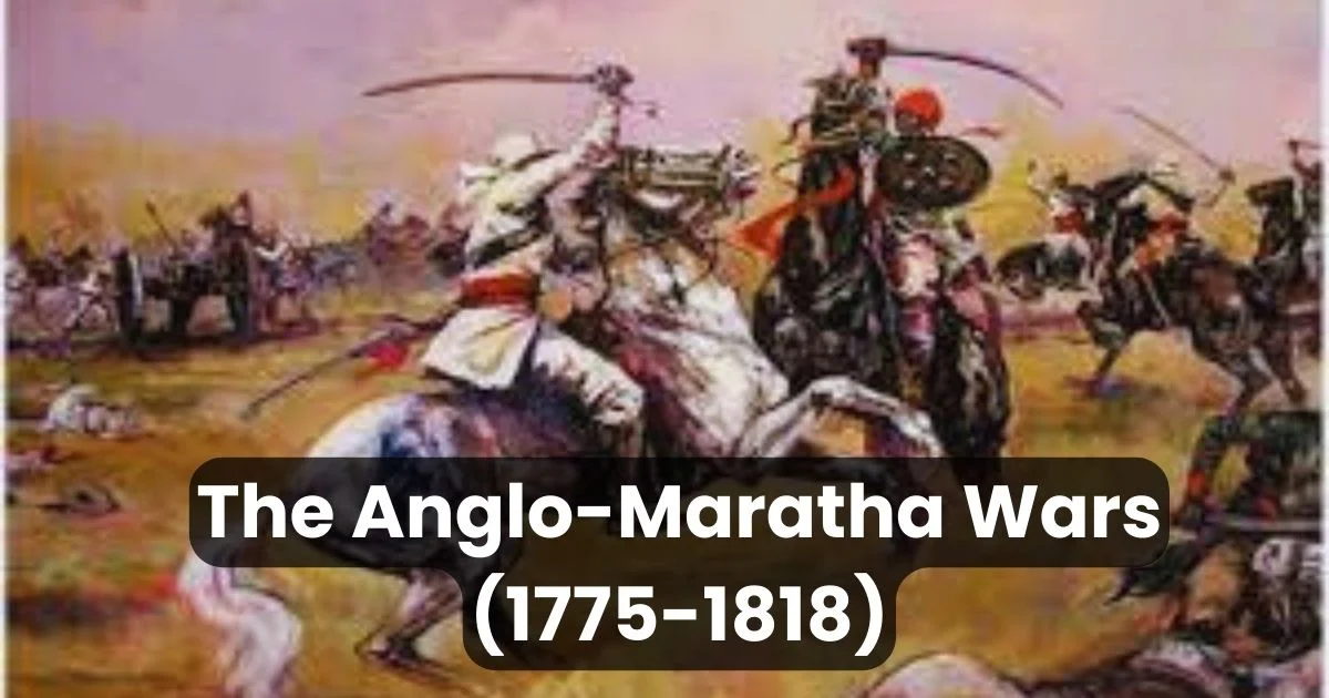 The Anglo-Maratha Wars (1775-1818): The Amazing Maratha Resistance